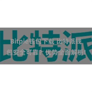 Bitpie钱包下载 比特派钱包安全可靠？优势全面解析!