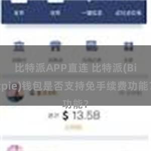 比特派APP直连 比特派(Bitpie)钱包是否支持免手续费功能？