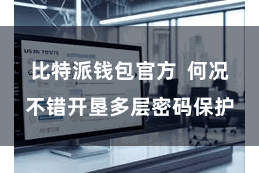 比特派钱包官方  何况不错开垦多层密码保护