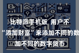 比特派手机版  用户不错点击“添加财富”来添加不同的数字货币